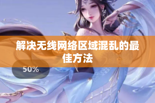 解决无线网络区域混乱的最佳方法