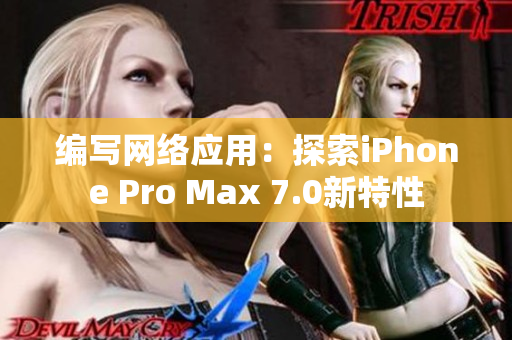 编写网络应用：探索iPhone Pro Max 7.0新特性
