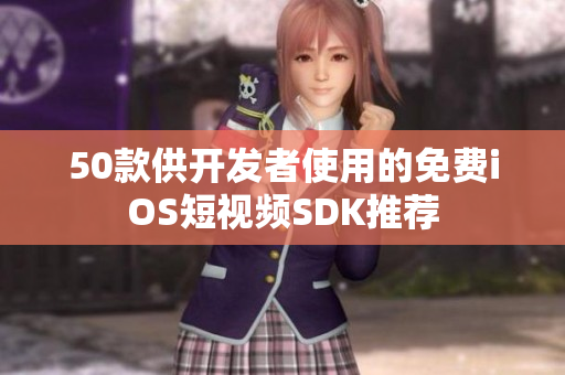50款供开发者使用的免费iOS短视频SDK推荐