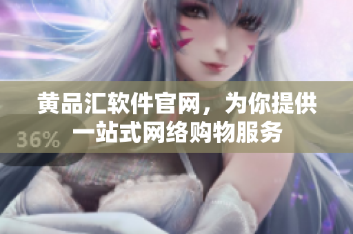 黄品汇软件官网，为你提供一站式网络购物服务