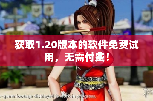 获取1.20版本的软件免费试用，无需付费！