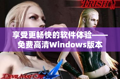 享受更畅快的软件体验——免费高清Windows版本