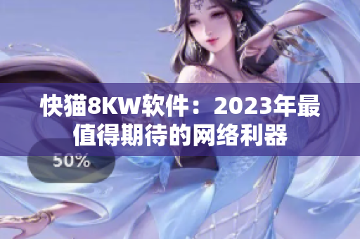 快猫8KW软件：2023年最值得期待的网络利器