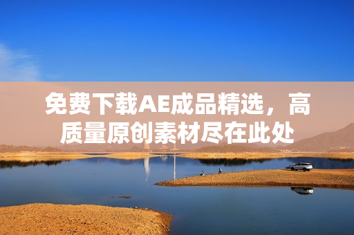 免费下载AE成品精选，高质量原创素材尽在此处