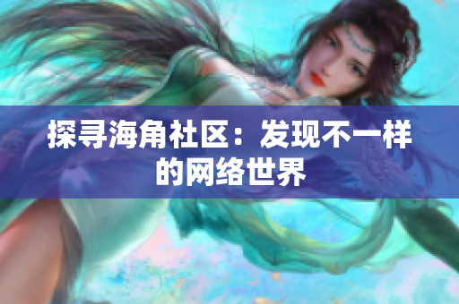 探寻海角社区：发现不一样的网络世界