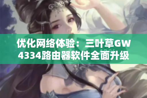 优化网络体验：三叶草GW4334路由器软件全面升级
