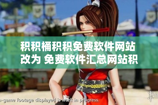 积积桶积积免费软件网站 改为 免费软件汇总网站积积桶桶