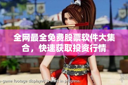 全网最全免费股票软件大集合，快速获取投资行情