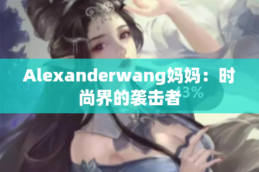 Alexanderwang妈妈：时尚界的袭击者