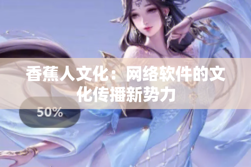 香蕉人文化：网络软件的文化传播新势力