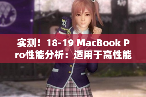 实测！18-19 MacBook Pro性能分析：适用于高性能软件运行