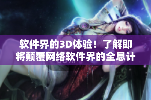 软件界的3D体验！了解即将颠覆网络软件界的全息计算技术