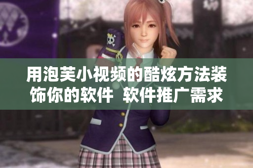 用泡芙小视频的酷炫方法装饰你的软件  软件推广需求