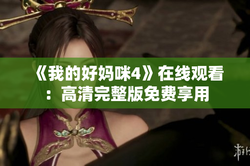 《我的好妈咪4》在线观看：高清完整版免费享用