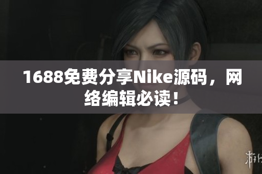 1688免费分享Nike源码，网络编辑必读！