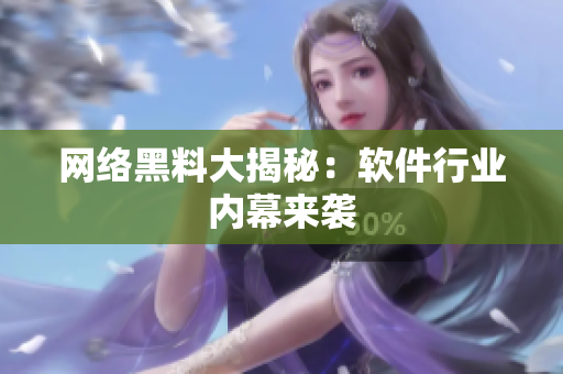 网络黑料大揭秘：软件行业内幕来袭