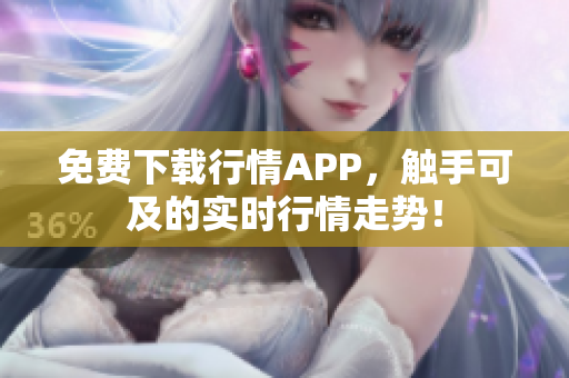 免费下载行情APP，触手可及的实时行情走势！