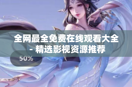 全网最全免费在线观看大全 - 精选影视资源推荐