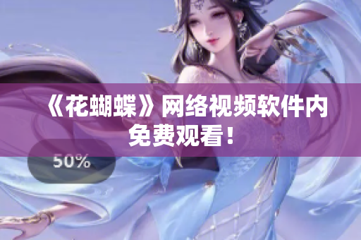 《花蝴蝶》网络视频软件内免费观看！