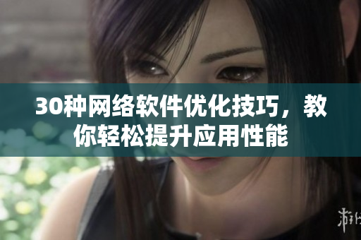 30种网络软件优化技巧，教你轻松提升应用性能