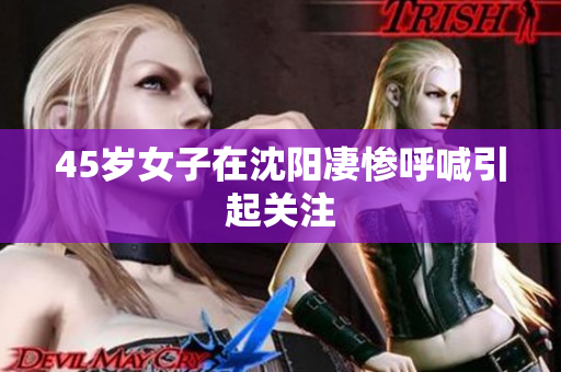 45岁女子在沈阳凄惨呼喊引起关注