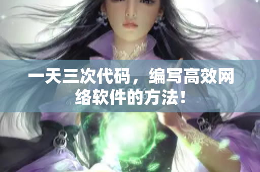 一天三次代码，编写高效网络软件的方法！