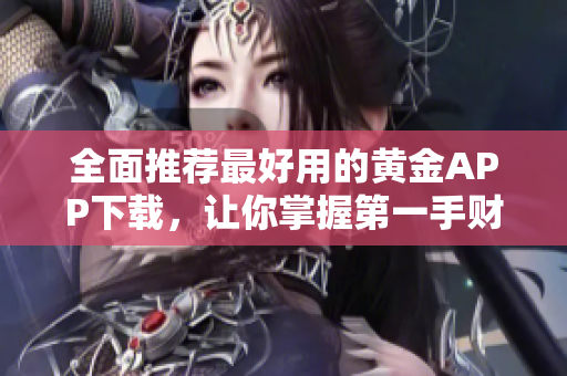 全面推荐最好用的黄金APP下载，让你掌握第一手财经资讯