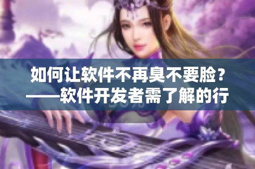 如何让软件不再臭不要脸？——软件开发者需了解的行为准则