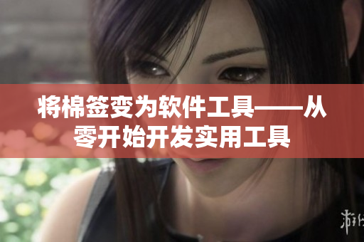 将棉签变为软件工具——从零开始开发实用工具