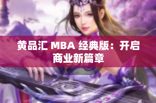 黄品汇 MBA 经典版：开启商业新篇章