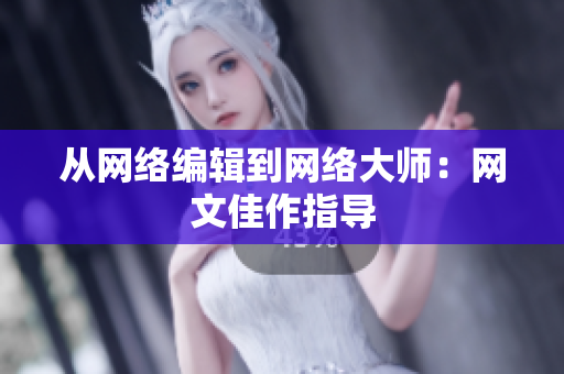 从网络编辑到网络大师：网文佳作指导