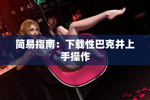简易指南：下载性巴克并上手操作