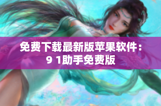免费下载最新版苹果软件：9 1助手免费版