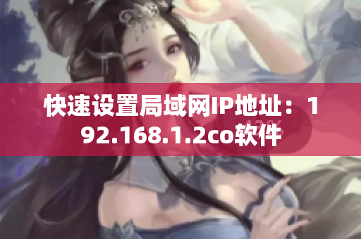 快速设置局域网IP地址：192.168.1.2co软件