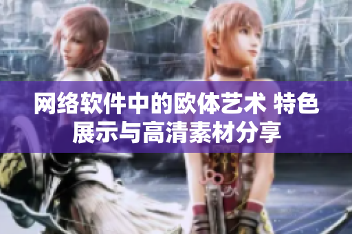 网络软件中的欧体艺术 特色展示与高清素材分享