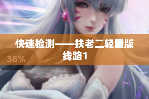 快速检测——扶老二轻量版线路1