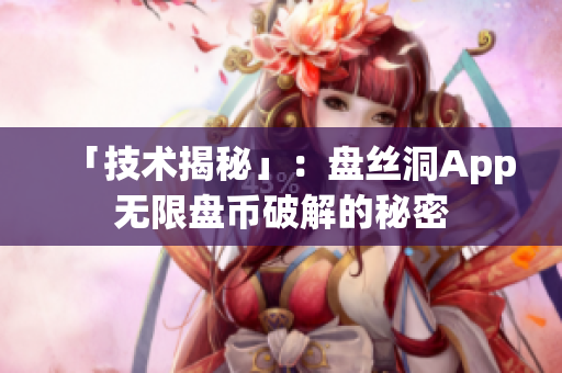 「技术揭秘」：盘丝洞App无限盘币破解的秘密