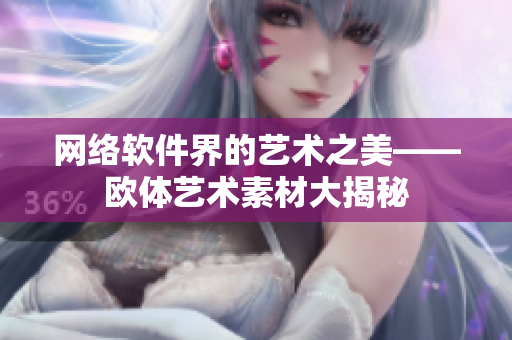 网络软件界的艺术之美——欧体艺术素材大揭秘