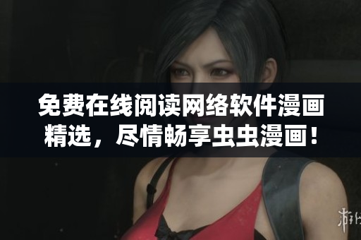 免费在线阅读网络软件漫画精选，尽情畅享虫虫漫画！
