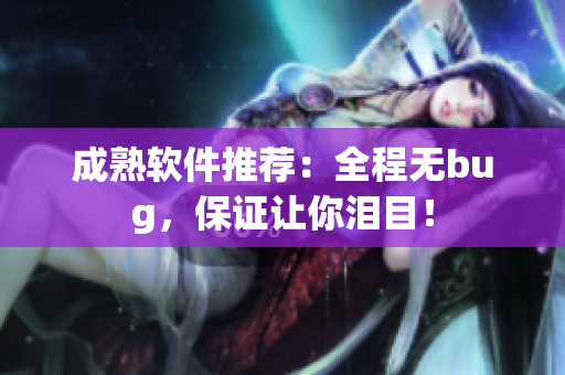 成熟软件推荐：全程无bug，保证让你泪目！