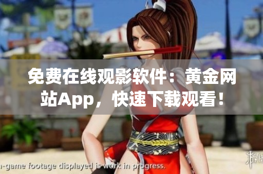 免费在线观影软件：黄金网站App，快速下载观看！