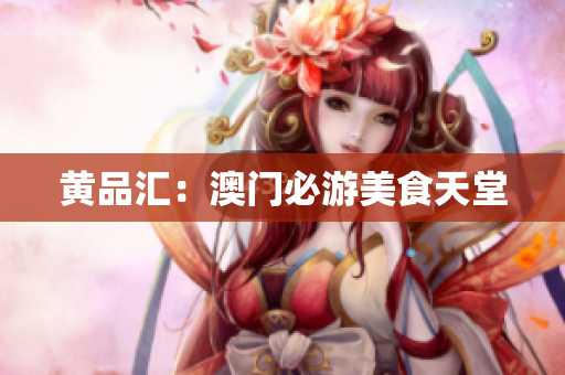 黄品汇：澳门必游美食天堂