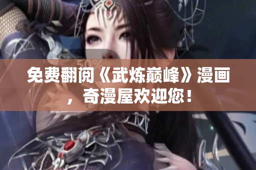 免费翻阅《武炼巅峰》漫画，奇漫屋欢迎您！