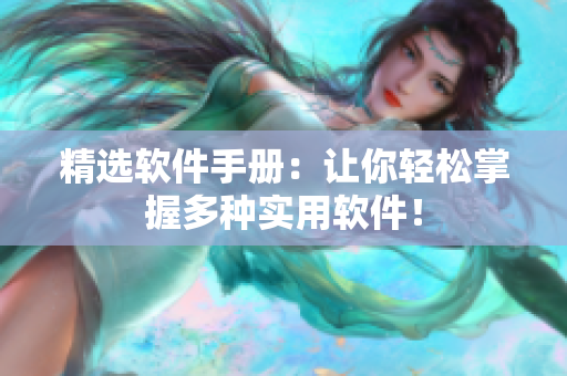 精选软件手册：让你轻松掌握多种实用软件！
