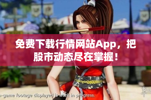 免费下载行情网站App，把股市动态尽在掌握！