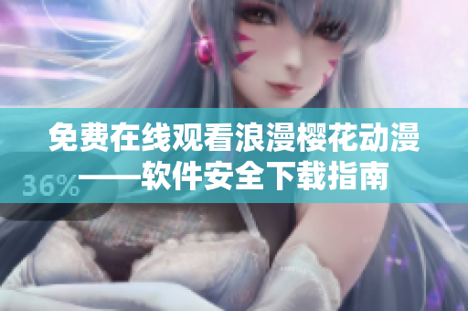 免费在线观看浪漫樱花动漫——软件安全下载指南