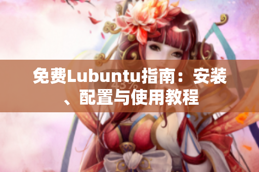 免费Lubuntu指南：安装、配置与使用教程