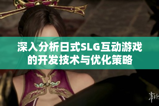 深入分析日式SLG互动游戏的开发技术与优化策略