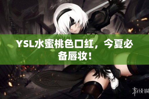 YSL水蜜桃色口红，今夏必备唇妆！