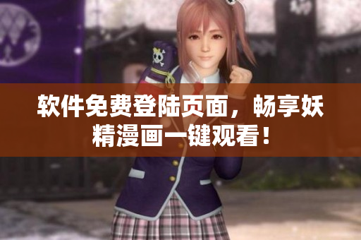 软件免费登陆页面，畅享妖精漫画一键观看！
